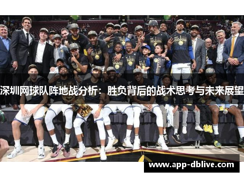 深圳网球队阵地战分析：胜负背后的战术思考与未来展望