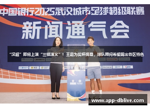 “汉超”即将上演“三镇演义”！王霜为奖杯揭幕，球队顾问希望踢出各区特色